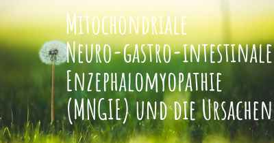 Mitochondriale Neuro-gastro-intestinale Enzephalomyopathie (MNGIE) und die Ursachen