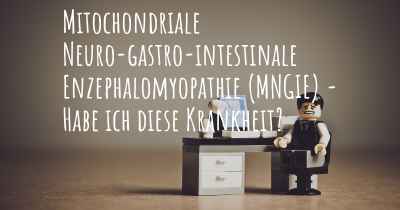 Mitochondriale Neuro-gastro-intestinale Enzephalomyopathie (MNGIE) - Habe ich diese Krankheit?