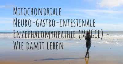 Mitochondriale Neuro-gastro-intestinale Enzephalomyopathie (MNGIE) - Wie damit leben