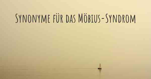 Synonyme für das Möbius-Syndrom