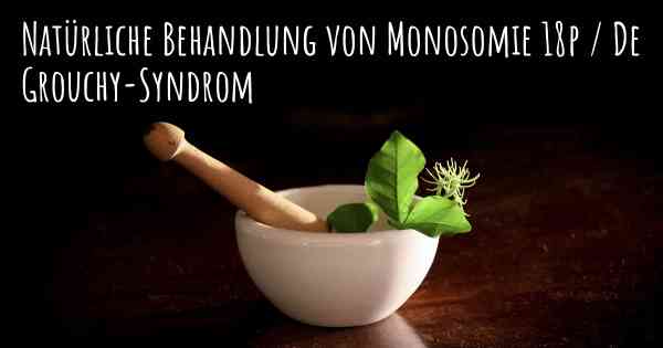 Natürliche Behandlung von Monosomie 18p / De Grouchy-Syndrom