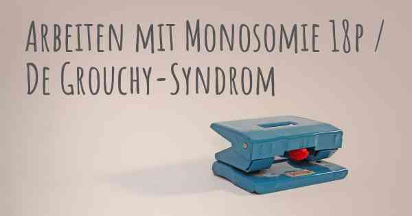Arbeiten mit Monosomie 18p / De Grouchy-Syndrom