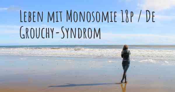 Leben mit Monosomie 18p / De Grouchy-Syndrom