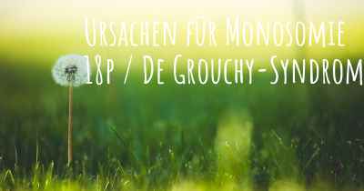 Ursachen für Monosomie 18p / De Grouchy-Syndrom