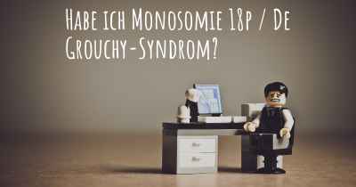 Habe ich Monosomie 18p / De Grouchy-Syndrom?