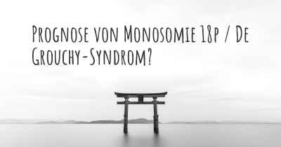 Prognose von Monosomie 18p / De Grouchy-Syndrom?