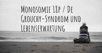 Monosomie 18p / De Grouchy-Syndrom und Lebenserwartung