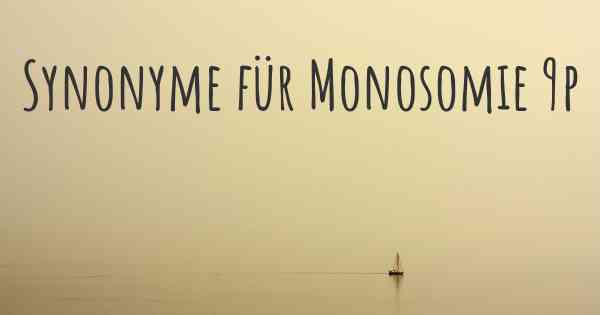 Synonyme für Monosomie 9p