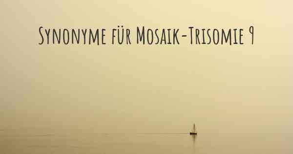 Synonyme für Mosaik-Trisomie 9