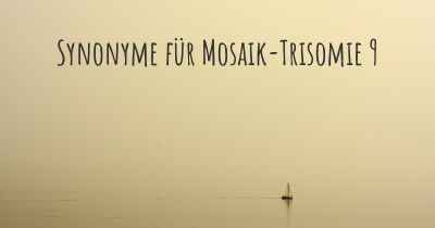 Synonyme für Mosaik-Trisomie 9