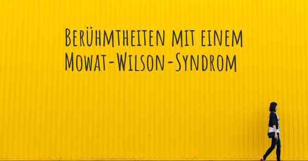 Berühmtheiten mit einem Mowat-Wilson-Syndrom