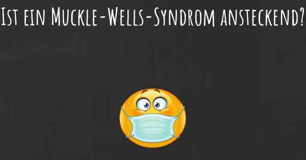 Ist ein Muckle-Wells-Syndrom ansteckend?