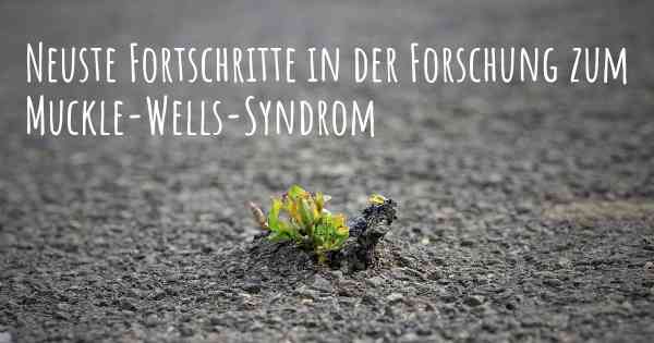 Neuste Fortschritte in der Forschung zum Muckle-Wells-Syndrom