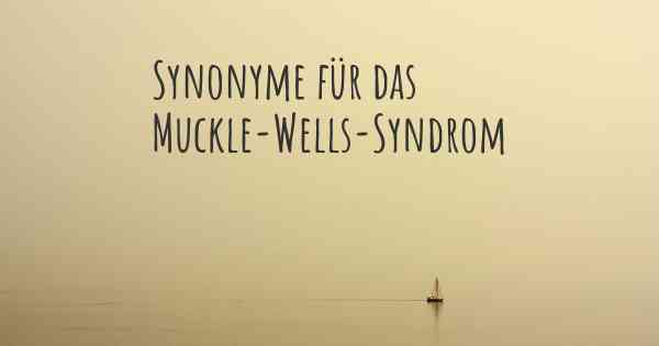 Synonyme für das Muckle-Wells-Syndrom