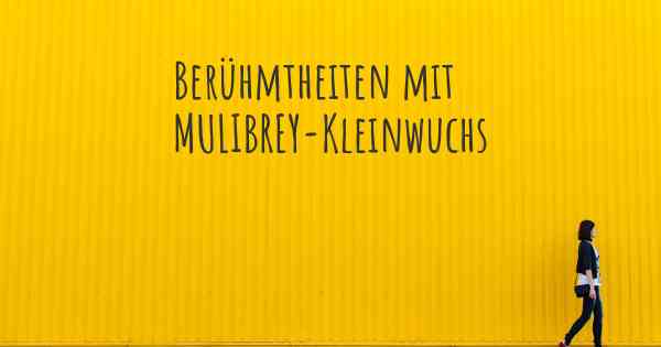 Berühmtheiten mit MULIBREY-Kleinwuchs