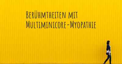 Berühmtheiten mit Multiminicore-Myopathie