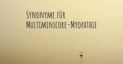 Synonyme für Multiminicore-Myopathie