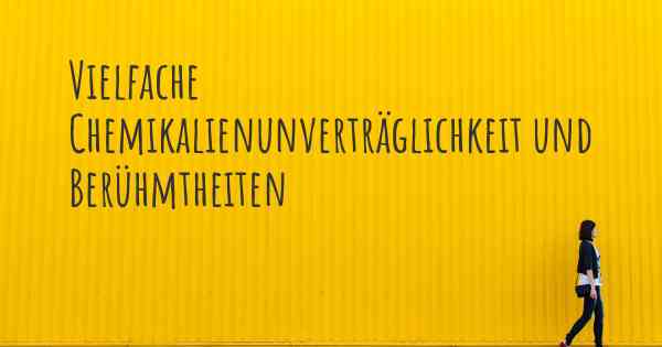 Vielfache Chemikalienunverträglichkeit und Berühmtheiten