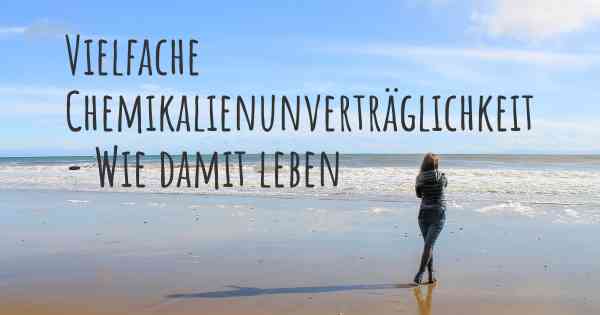 Vielfache Chemikalienunverträglichkeit - Wie damit leben