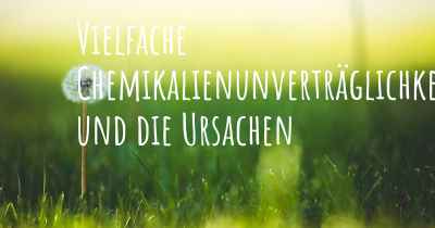 Vielfache Chemikalienunverträglichkeit und die Ursachen