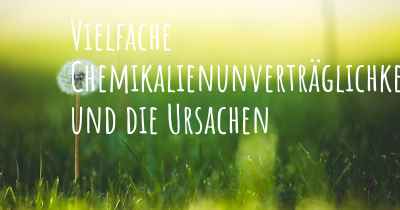 Vielfache Chemikalienunverträglichkeit und die Ursachen