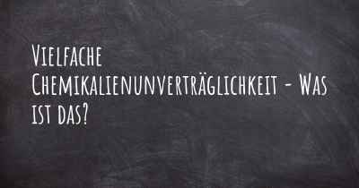 Vielfache Chemikalienunverträglichkeit - Was ist das?