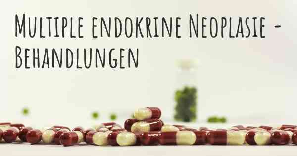 Multiple endokrine Neoplasie - Behandlungen