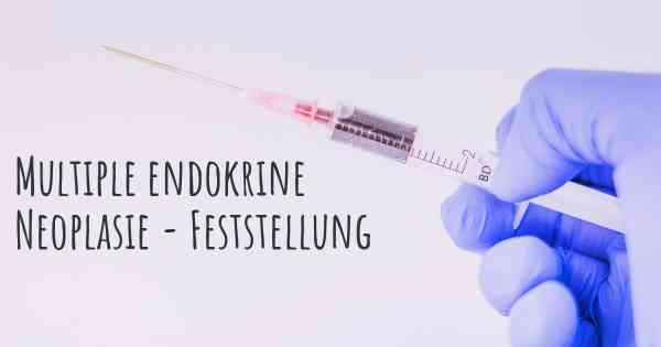 Multiple endokrine Neoplasie - Feststellung