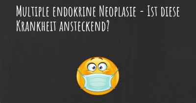 Multiple endokrine Neoplasie - Ist diese Krankheit ansteckend?