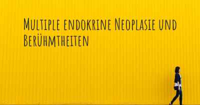 Multiple endokrine Neoplasie und Berühmtheiten
