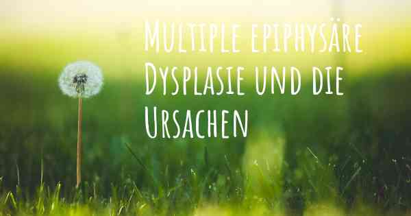 Multiple epiphysäre Dysplasie und die Ursachen