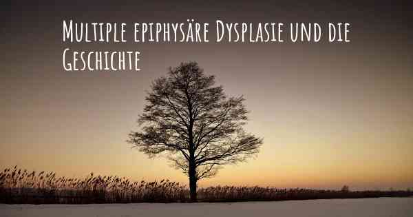 Multiple epiphysäre Dysplasie und die Geschichte