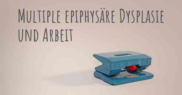 Multiple epiphysäre Dysplasie und Arbeit