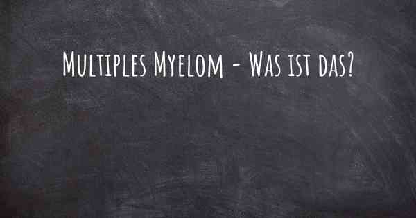 Multiples Myelom - Was ist das?