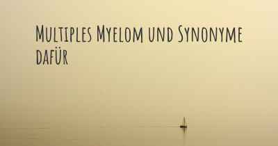 Multiples Myelom und Synonyme dafür