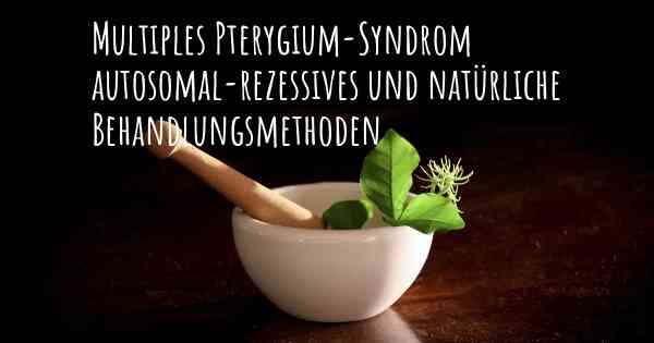 Multiples Pterygium-Syndrom autosomal-rezessives und natürliche Behandlungsmethoden