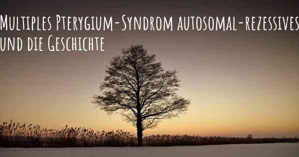 Multiples Pterygium-Syndrom autosomal-rezessives und die Geschichte
