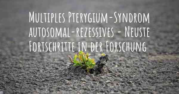 Multiples Pterygium-Syndrom autosomal-rezessives - Neuste Fortschritte in der Forschung