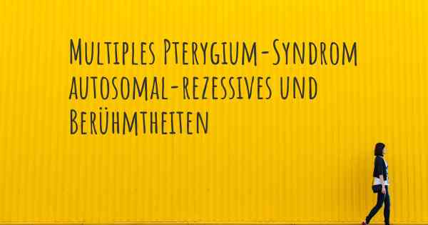 Multiples Pterygium-Syndrom autosomal-rezessives und Berühmtheiten