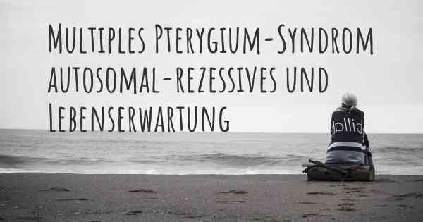 Multiples Pterygium-Syndrom autosomal-rezessives und Lebenserwartung