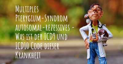 Multiples Pterygium-Syndrom autosomal-rezessives - Was ist der ICD9 und ICD10 Code dieser Krankheit