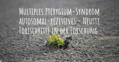 Multiples Pterygium-Syndrom autosomal-rezessives - Neuste Fortschritte in der Forschung