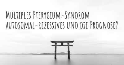 Multiples Pterygium-Syndrom autosomal-rezessives und die Prognose?