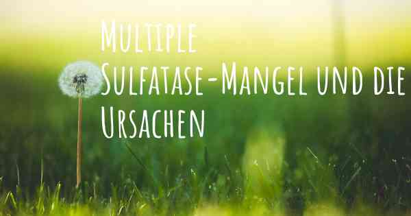 Multiple Sulfatase-Mangel und die Ursachen