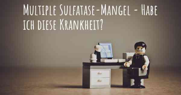 Multiple Sulfatase-Mangel - Habe ich diese Krankheit?