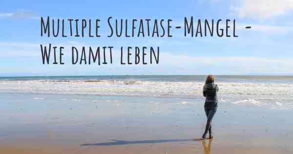 Multiple Sulfatase-Mangel - Wie damit leben