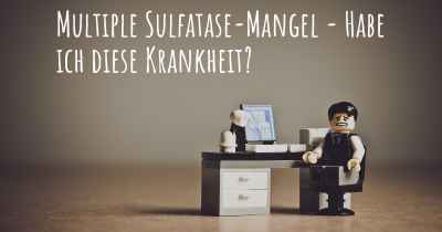 Multiple Sulfatase-Mangel - Habe ich diese Krankheit?