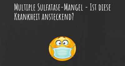 Multiple Sulfatase-Mangel - Ist diese Krankheit ansteckend?