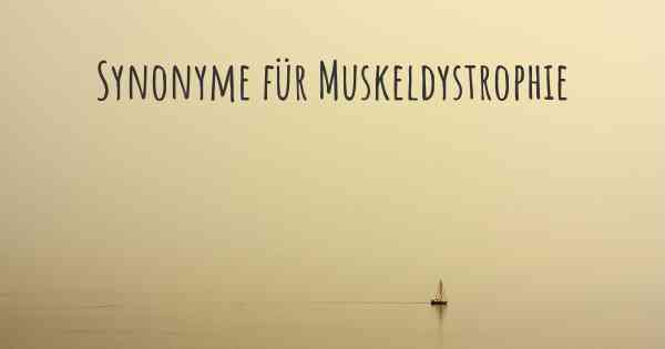 Synonyme für Muskeldystrophie