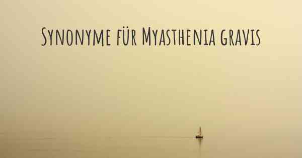 Synonyme für Myasthenia gravis